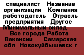 HR-специалист › Название организации ­ Компания-работодатель › Отрасль предприятия ­ Другое › Минимальный оклад ­ 1 - Все города Работа » Вакансии   . Самарская обл.,Новокуйбышевск г.